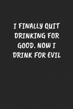 Paperback I Finally Quit Drinking for Good. Now I Drink for Evil: Funny Sarcastic Coworker Journal - Blank Lined Gift Notebook Book