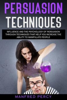 Paperback Persuasion Techniques: Influence and the psychology of persuasion through techniques that help you increase the ability to manipulate people. Book