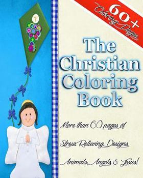 Paperback The Christian Coloring Book: The Christian Adult Coloring Book of Stress Relieving Designs, Animals, Angels, Jesus & More! Book