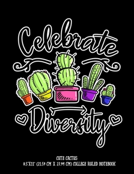 Celebrate Diversity Cute Cactus 8.5"x11" (21.59 cm x 27.94 cm) College Ruled Notebook: Awesome Cacti Succulent Composition Notebook Teachers Students Kids and Teens Adorable Graphic Illustrated Cover