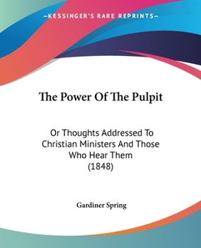 Paperback The Power Of The Pulpit: Or Thoughts Addressed To Christian Ministers And Those Who Hear Them (1848) Book