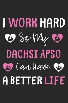 I Work Hard So My Dachsi Apso Can Have A Better Life: Lined Journal, 120 Pages, 6 x 9, Dachsi Apso Dog Gift Idea, Black Matte Finish (I Work Hard So My Dachsi Apso Can Have A Better Life Journal)