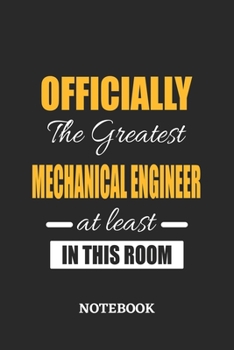 Officially the Greatest Mechanical Engineer at least in this room Notebook: 6x9 inches - 110 ruled, lined pages • Greatest Passionate Office Job Journal Utility • Gift, Present Idea