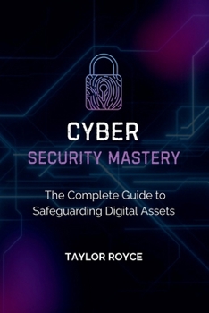 Cybersecurity Mastery: The Complete Guide to Safeguarding Digital Assets (Books on Tech)