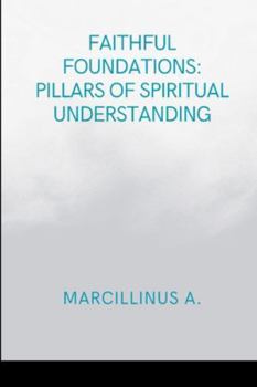 Paperback Faithful Foundations: Pillars of Spiritual Understanding: Moments in Religious Experience Book