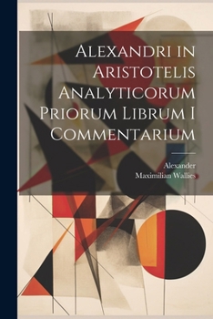Paperback Alexandri in Aristotelis Analyticorum Priorum Librum I Commentarium [Greek, Ancient (To 1453)] Book