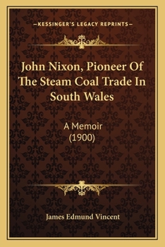 Paperback John Nixon, Pioneer Of The Steam Coal Trade In South Wales: A Memoir (1900) Book