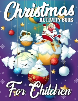 Christmas Activity Book For Children: A Big Collection of Activity Pages Coloring, Matching, Mazes, Drawing, Crosswords, Word Searches, Color by ... Scrambles & More!(Activity Book for Kids)