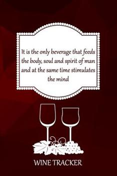 Paperback Wine Tracker: It Is The Only Beverage That Feeds The Body, Soul and Spirit Of Man Book