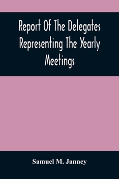 Paperback Report Of The Delegates Representing The Yearly Meetings: Of Philadelphia, New York, Baltimore, Indiana, Ohio, And Genessee, On The Indian Concern, At Book