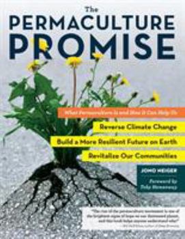 Paperback The Permaculture Promise: What Permaculture Is and How It Can Help Us Reverse Climate Change, Build a More Resilient Future on Earth, and Revita Book