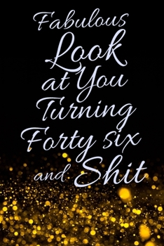 Fabulous Look at You Turning Forty Six and Shit: Funny 46th Birthday Sarcastic Gag Gift. Glamorous Joke Notebook Present & Sketchbook Diary Keepsake. Young in heart