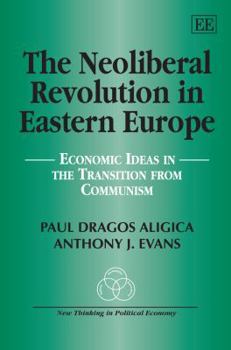 Hardcover The Neoliberal Revolution in Eastern Europe: Economic Ideas in the Transition from Communism Book