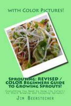 Paperback Sprouting: REVISED / COLOR Beginners Guide to Growing Sprouts!: Everything You Need to Know (In Color!) to Start Growing and Enjoying Sprouts! Book