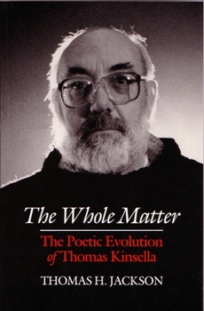 The Whole Matter: The Poetic Evolution of Thomas Kinsella - Book  of the Irish Studies, Syracuse University Press