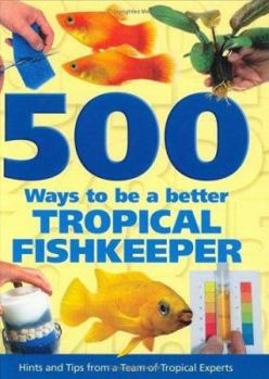 Hardcover 500 Ways To Be A Better Tropical Fishkeeper Book