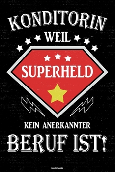 Konditorin weil Superheld kein anerkannter Beruf ist! Notizbuch: Konditorin Journal DIN A5 liniert 120 Seiten Geschenk (German Edition)
