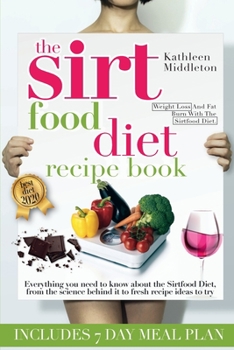 Paperback The Sirtfood Diet Recipe Book: Everything you need to know about the Sirtfood Diet, from the science behind it to fresh recipe ideas to try Book