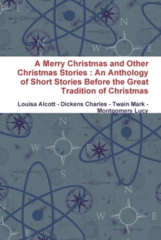 Paperback A Merry Christmas and Other Christmas Stories: An Anthology of Short Stories Before the Great Tradition of Christmas Book