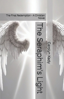 The Seraphim's Light: The Final Redemption - A Christian Novel (The Seraphim Chronicles)