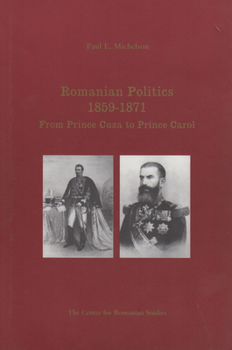 Romanian Politics 1859-1871 from Prince Cuza to Prince Carol: From Prince Cuza to Prince Carol