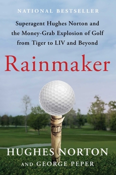 Hardcover Rainmaker: Superagent Hughes Norton and the Money-Grab Explosion of Golf from Tiger to LIV and Beyond Book