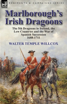 Paperback Marlborough's Irish Dragoons: The 5th Dragoons in Ireland, the Low Countries and the War of Spanish Succession 1688-1711 Book