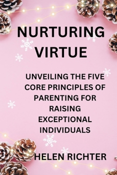 Paperback Nurturing Virtue: Unveiling the Five Core Principles of Parenting for Raising Exceptional Individuals Book