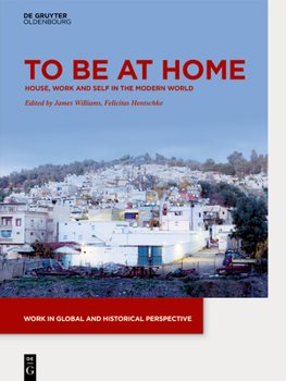 Hardcover To Be at Home: House, Work, and Self in the Modern World Book