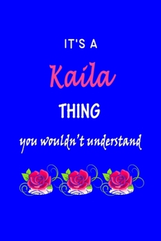 It's A  Kaila  Thing You Wouldn't Understand: Kaila  First Name Personalized Journal 6x9 Notebook, Wide Ruled (Lined) blank pages Funny  Cover for Girls and Women with Pink Name, Roses, on Blue