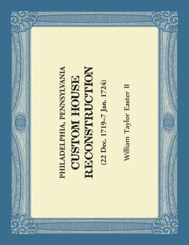 Paperback Philadelphia, Pennsylvania Custom House Reconstruction: 22 Dec 1719 - 7 Jan 1724 Book