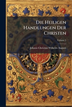 Die Heiligen Handlungen der Christen: Archaologisch Dargestellt. Archaologie des Abendmahls, Volume 5