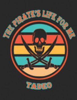 The Pirate's Life For ME Tadeo: 8.5x11, Wide Rule ,110 page Funny Pirate Vintage Skull Crossbone Sword journal composition book (Notebook School Office Supplies) for Boys Named Tadeo