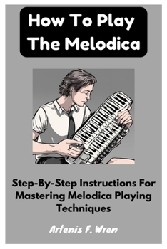 Paperback How To Play The Melodica: Step-By-Step Instructions For Mastering Melodica Playing Techniques Book