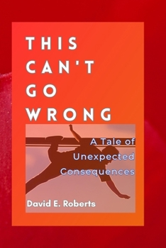 Paperback This Can't Go Wrong: A Tale of Unexpected Consequences Book