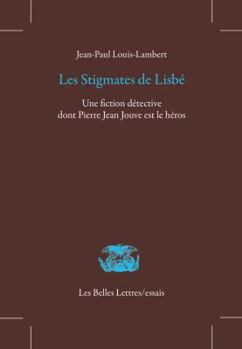 Les Stigmates de Lisbe: Une Fiction Detective Dont Pierre Jean Jouve Est Le Heros