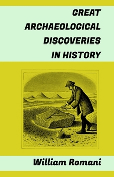 Paperback Great Archaeological Discoveries in History: (Pompeii, Parthenon, Teotihuacan, Carnac, Chichen Itzá, Altamira, Nineveh, Troia, Machu Picchu, Mohenjo-d Book