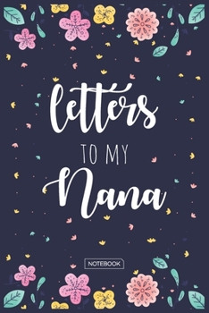 Letters To My Nana Notebook: Blank Lined 6 x 9 Keepsake Journal Write Memories Now. Read them Later and Treasure Forever Memory Book - One Question a ... Gift for New Mother’s, Father's, Parents.