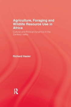 Paperback Agriculture, Foraging and Wildlife Resource Use in Africa: Cultural and Political Dynamics in the Zambezi Valley Book