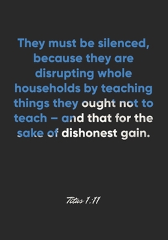 Paperback Titus 1: 11 Notebook: They must be silenced, because they are disrupting whole households by teaching things they ought not to Book