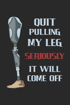 Quit Pulling My Leg Seriously It Will Come Off: Bein Amputiert. Notizbuch / Tagebuch / Heft mit Karierten Seiten. Notizheft mit Weißen Karo Seiten, ... Planer für Termine oder To-Do-Liste.