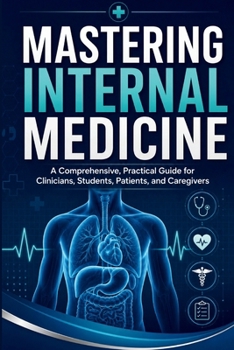 Paperback MASTERING INTERNAL MEDICINE: A Comprehensive, Practical Guide for Clinicians, Students, Patients, and Caregivers Book