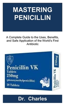 Paperback Mastering Penicillin: A Complete Guide to the Uses, Benefits, and Safe Application of the World's First Antibiotic Book