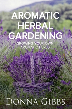 Paperback Aromatic Herbal Gardening: Growing Your Own Aromatic Herbs Book
