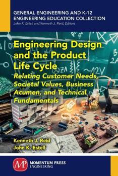 Paperback Engineering Design and the Product Life Cycle: Relating Customer Needs, Societal Values, Business Acumen, and Technical Fundamentals Book