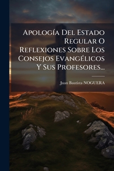 Paperback Apología Del Estado Regular O Reflexiones Sobre Los Consejos Evangélicos Y Sus Profesores... [Spanish] Book