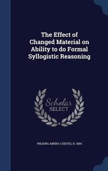 Hardcover The Effect of Changed Material on Ability to do Formal Syllogistic Reasoning Book