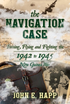 Hardcover The Navigation Case: Training, Flying and Fighting the 1942 to 1945 New Guinea War Book