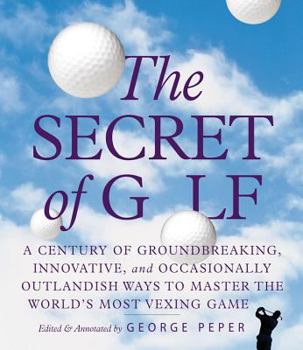 Paperback The Secret of Golf: A Century of Groundbreaking, Innovative, and Occasionally Outlandish Ways to Master the World's Most Vexing Game Book