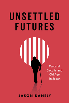 Hardcover Unsettled Futures: Carceral Circuits and Old Age in Japan Book